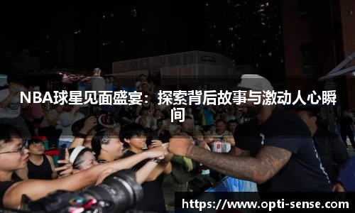 NBA球星见面盛宴：探索背后故事与激动人心瞬间